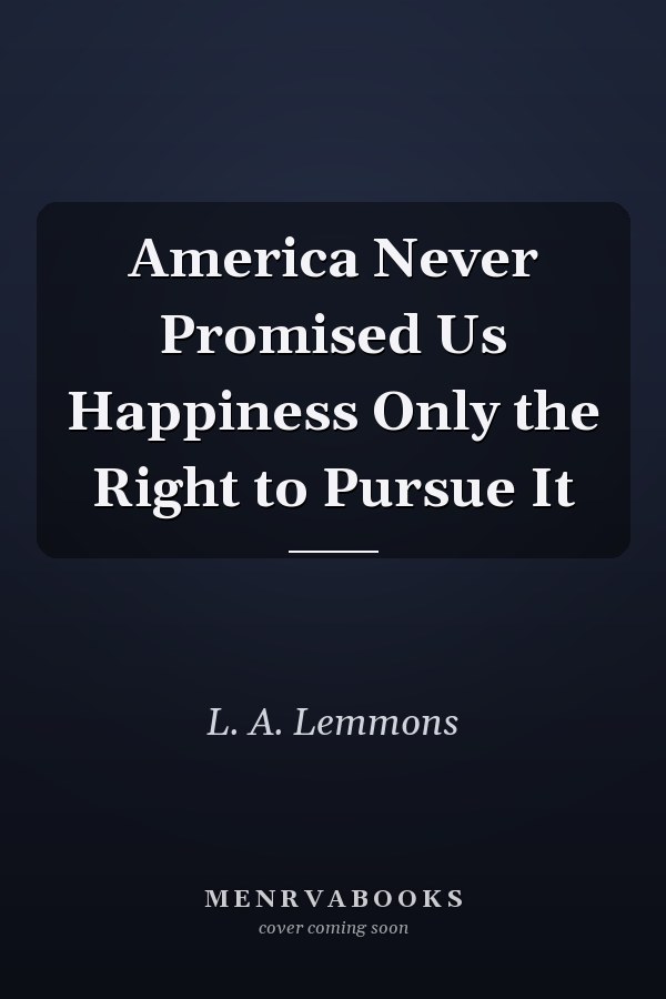 America Never Promised Us Happiness Only the Right to Pursue It