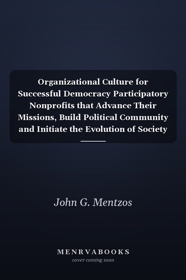 Organizational Culture for Successful Democracy Participatory Nonprofits that Advance Their Missions, Build Political Community and Initiate the Evolution of Society