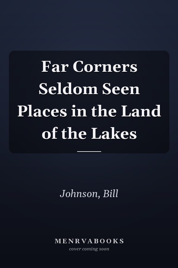 Far Corners Seldom Seen Places in the Land of the Lakes