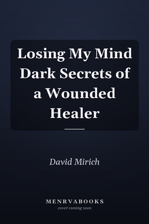 Losing My Mind Dark Secrets of a Wounded Healer
