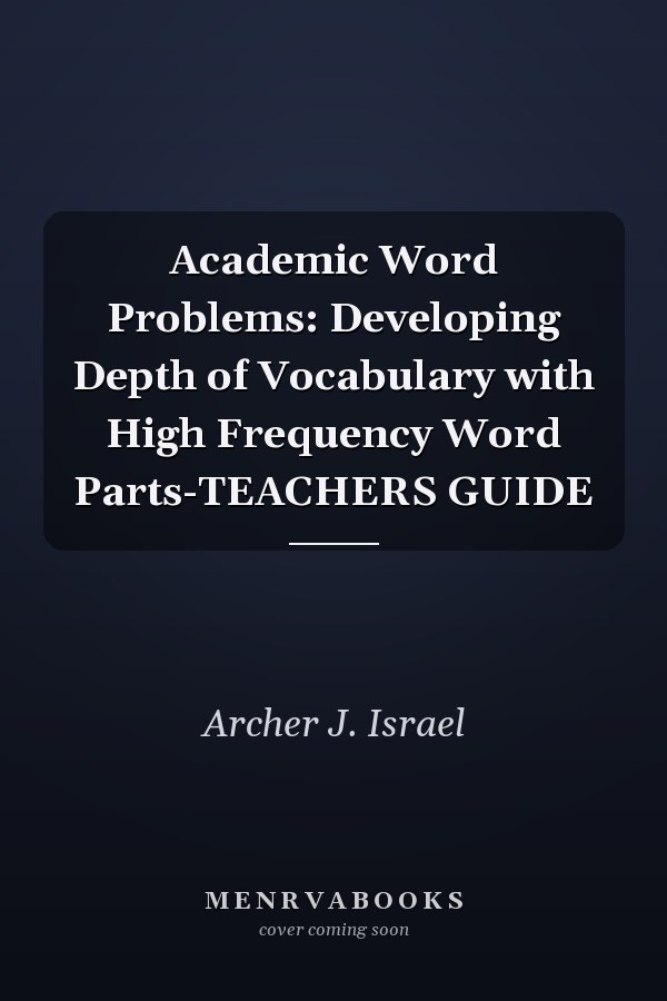 Academic Word Problems: Developing Depth of Vocabulary with High Frequency Word Parts-TEACHERS GUIDE
