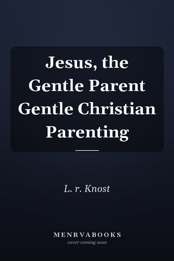 Jesus, the Gentle Parent Gentle Christian Parenting