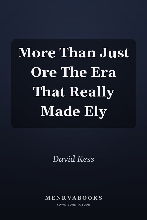 More Than Just Ore The Era That Really Made Ely