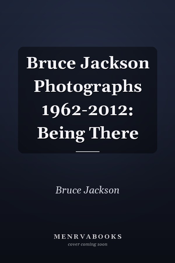 Bruce Jackson Photographs 1962-2012: Being There