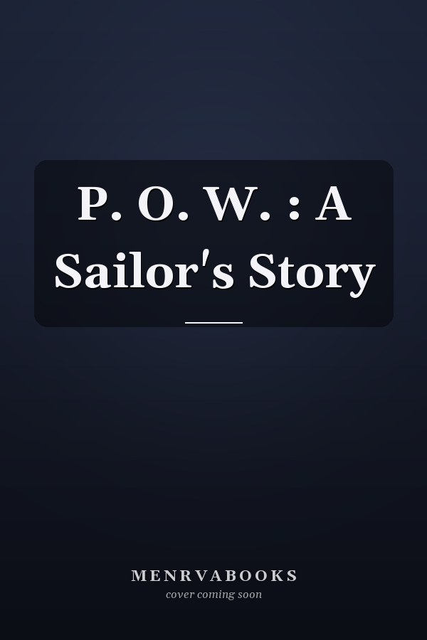 P. O. W. : A Sailor's Story