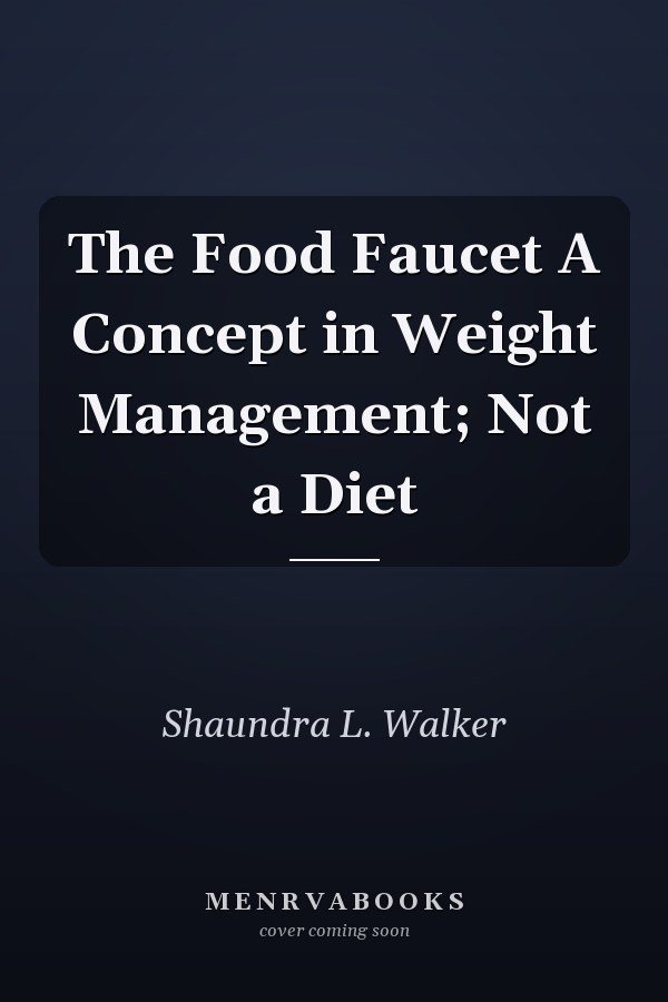 The Food Faucet A Concept in Weight Management; Not a Diet