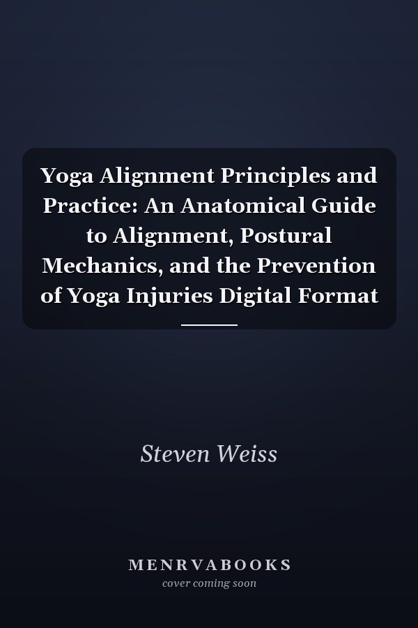 Yoga Alignment Principles and Practice: An Anatomical Guide to Alignment, Postural Mechanics, and the Prevention of Yoga Injuries Digital Format
