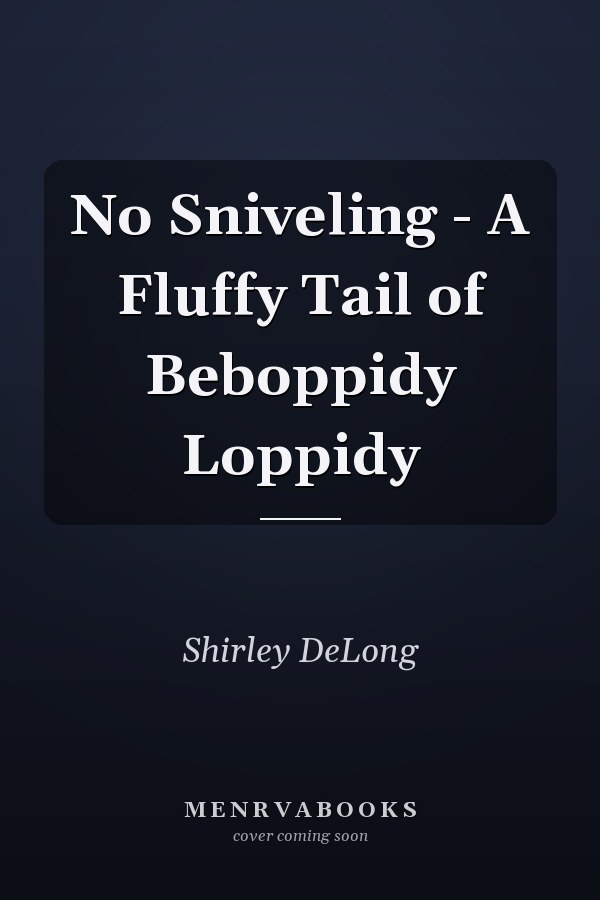 No Sniveling - A Fluffy Tail of Beboppidy Loppidy