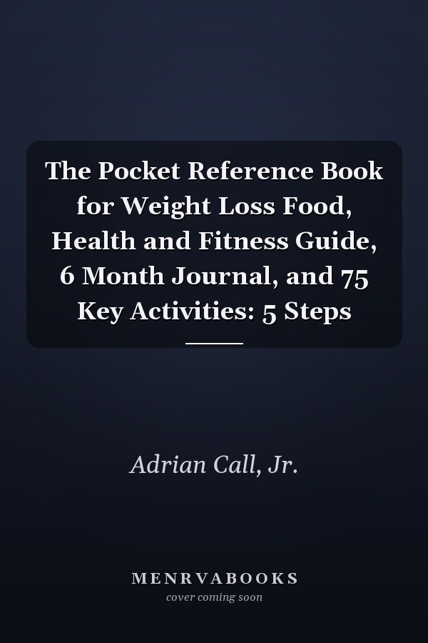 The Pocket Reference Book for Weight Loss Food, Health and Fitness Guide, 6 Month Journal, and 75 Key Activities: 5 Steps
