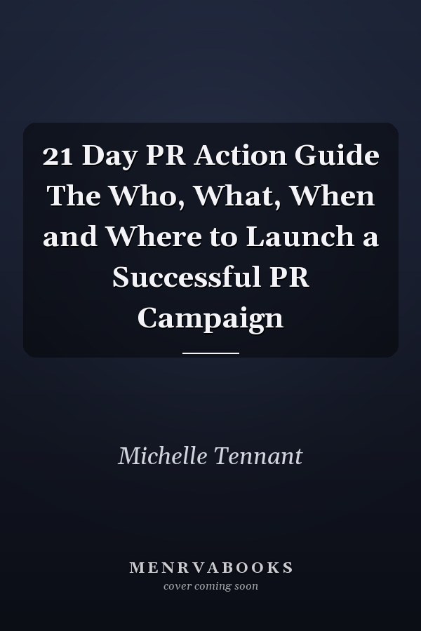 21 Day PR Action Guide The Who, What, When and Where to Launch a Successful PR Campaign
