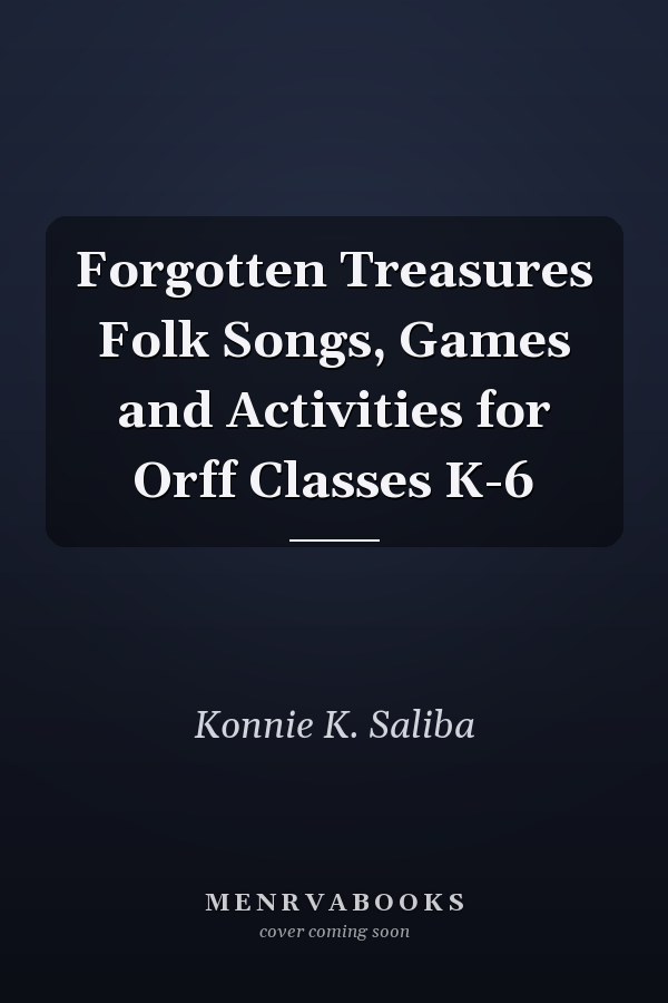 Forgotten Treasures Folk Songs, Games and Activities for Orff Classes K-6