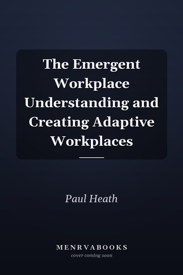 The Emergent Workplace Understanding and Creating Adaptive Workplaces