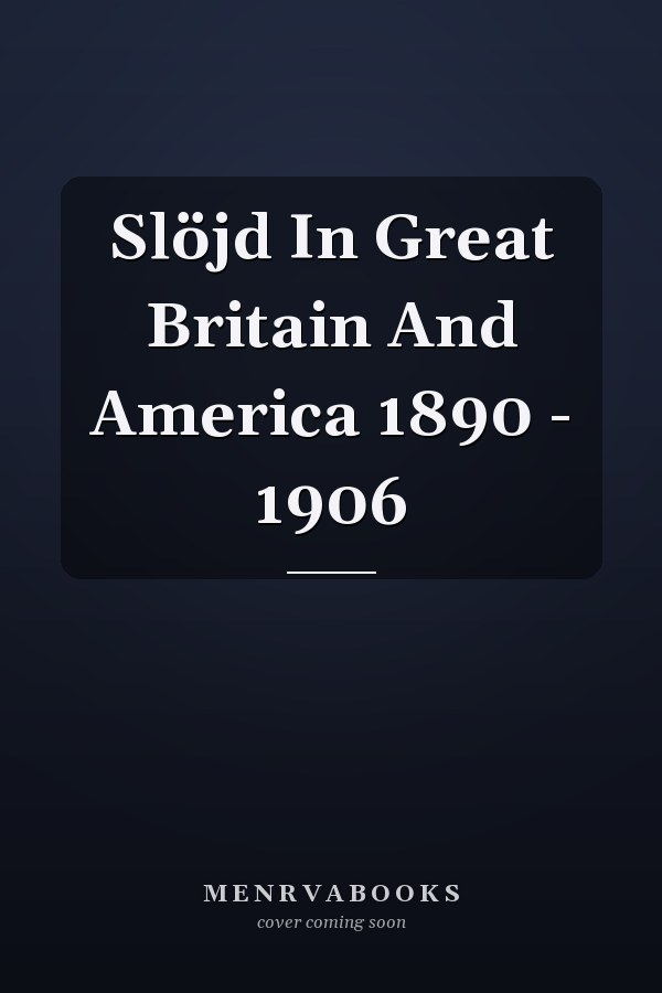 Slöjd In Great Britain And America 1890 - 1906