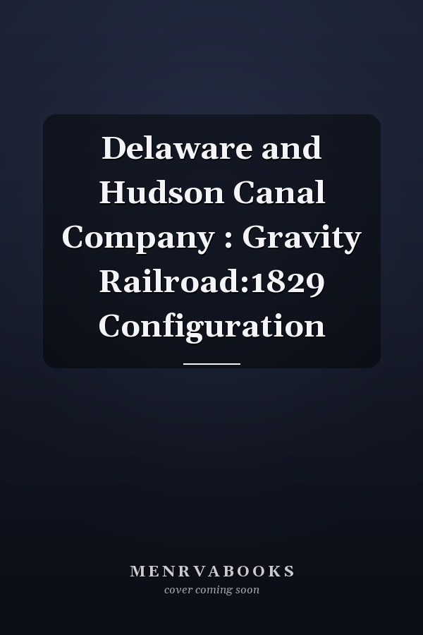 Delaware and Hudson Canal Company : Gravity Railroad:1829 Configuration