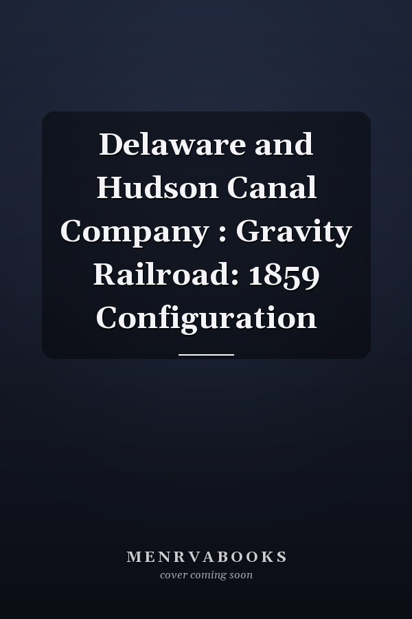 Delaware and Hudson Canal Company : Gravity Railroad: 1859 Configuration