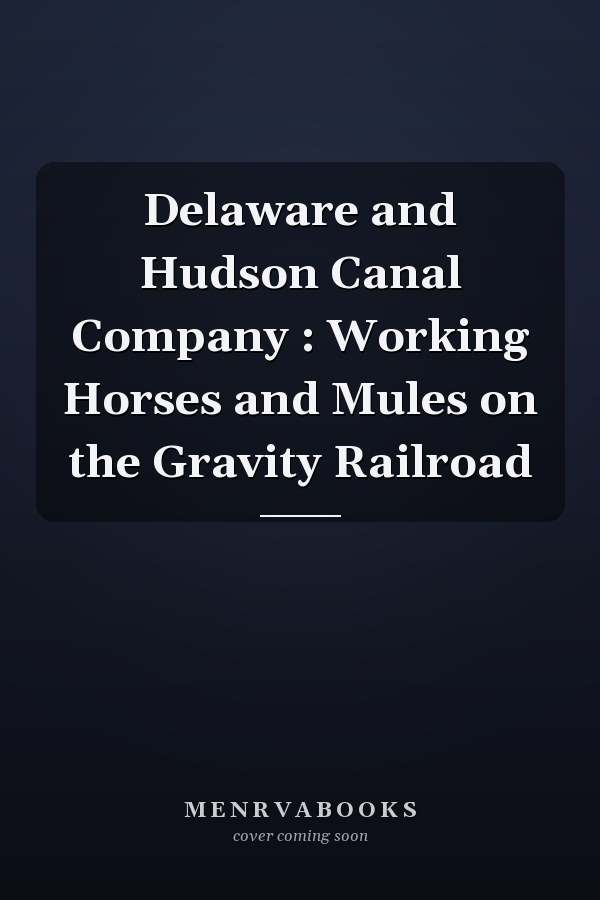 Delaware and Hudson Canal Company : Working Horses and Mules on the Gravity Railroad