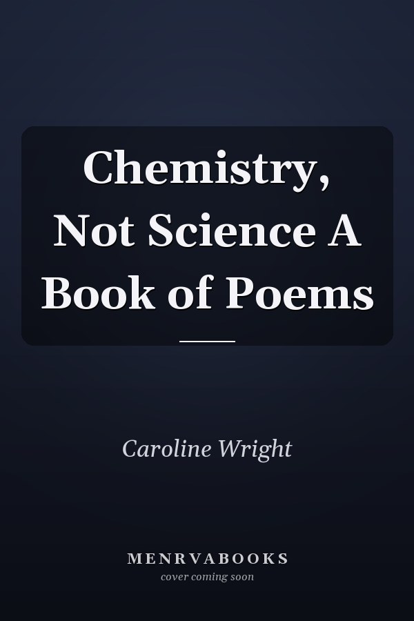 Chemistry, Not Science A Book of Poems