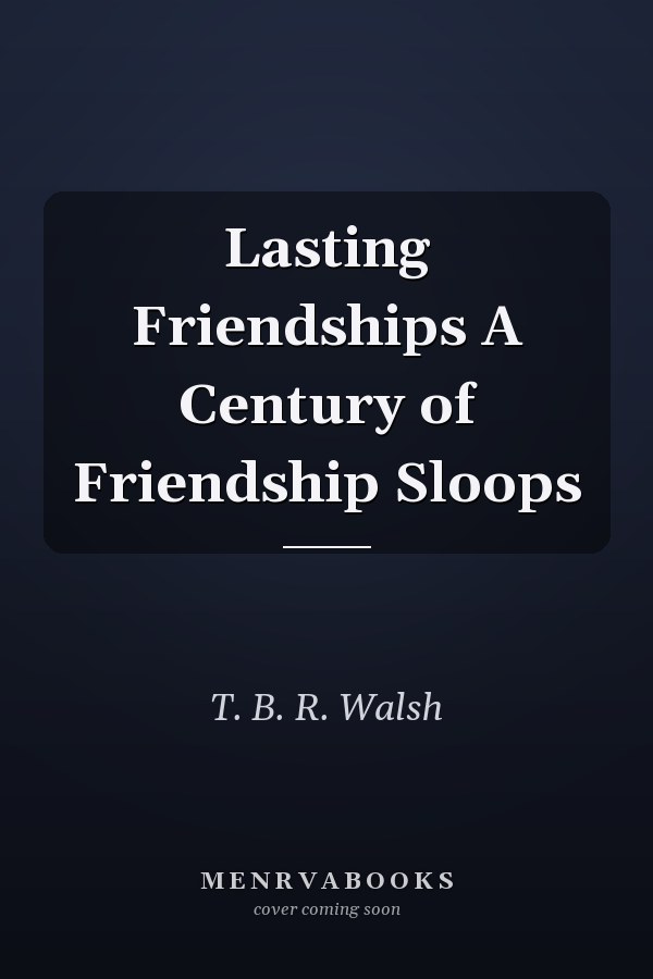Lasting Friendships A Century of Friendship Sloops