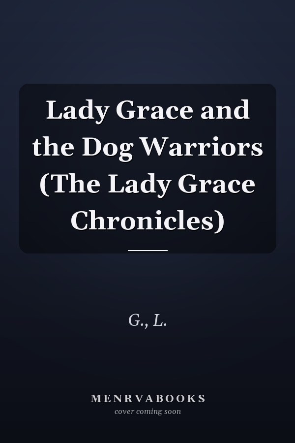 Lady Grace and the Dog Warriors (The Lady Grace Chronicles)