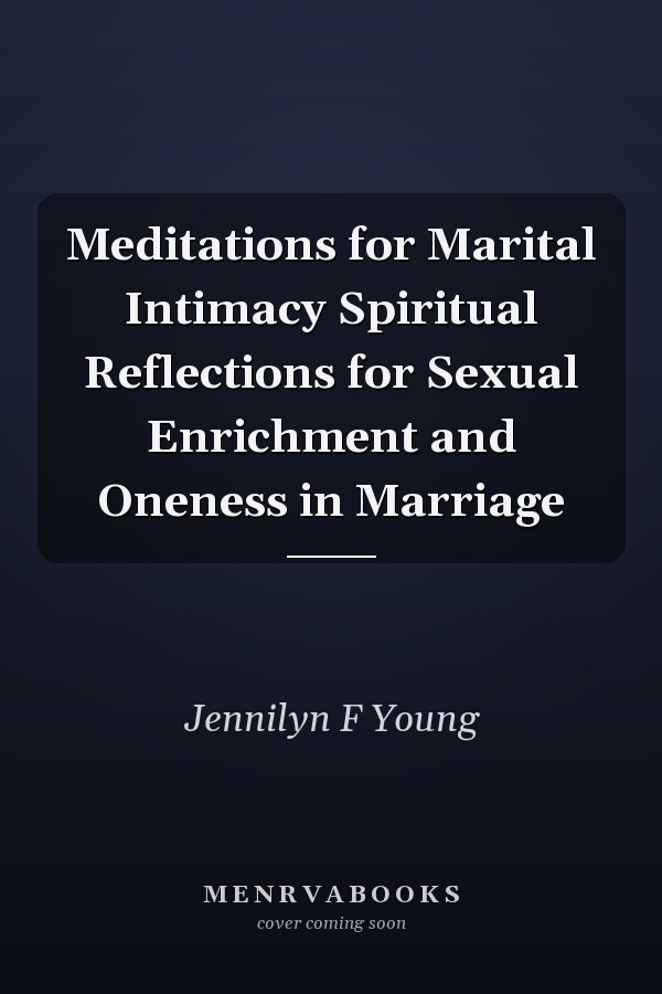 Meditations for Marital Intimacy Spiritual Reflections for Sexual Enrichment and Oneness in Marriage