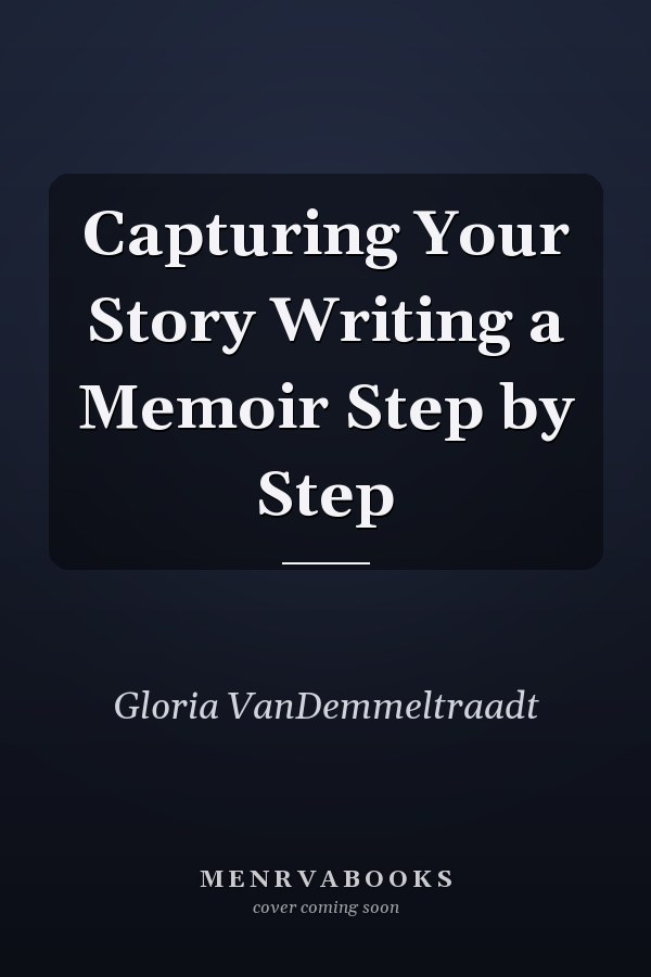 Capturing Your Story Writing a Memoir Step by Step