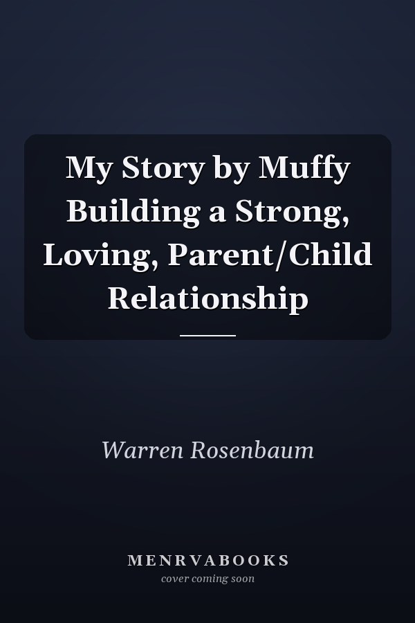 My Story by Muffy Building a Strong, Loving, Parent/Child Relationship