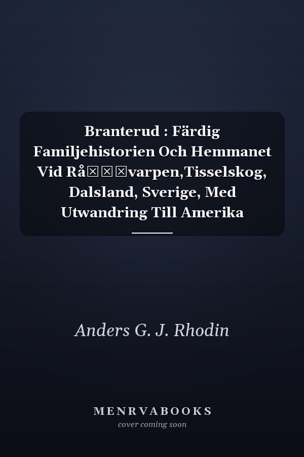 Branterud : Färdig Familjehistorien Och Hemmanet Vid Rå̊̊̊varpen,Tisselskog, Dalsland, Sverige, Med Utwandring Till Amerika