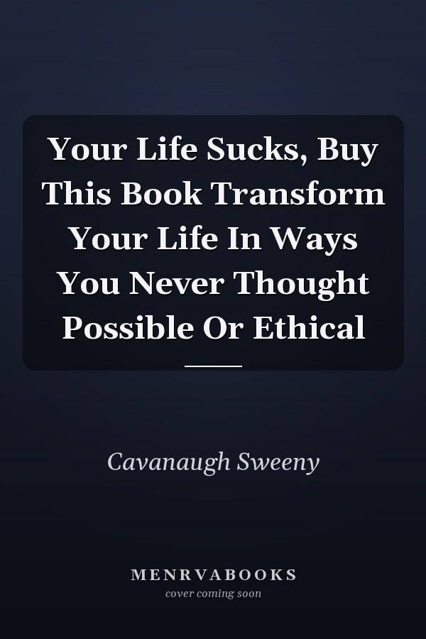 Your Life Sucks, Buy This Book Transform Your Life In Ways You Never Thought Possible Or Ethical