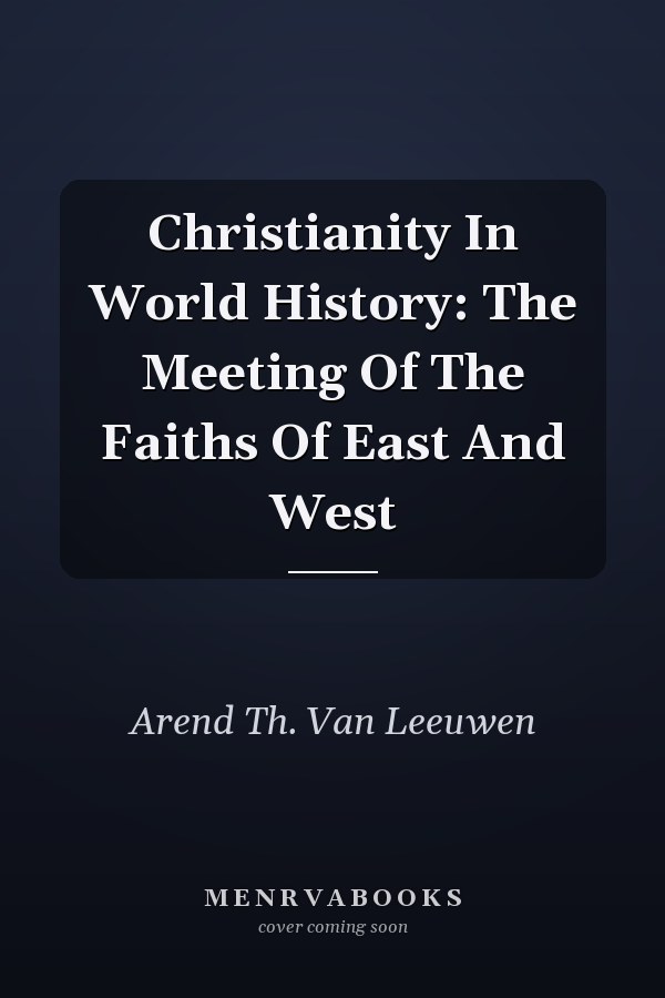Christianity In World History: The Meeting Of The Faiths Of East And West
