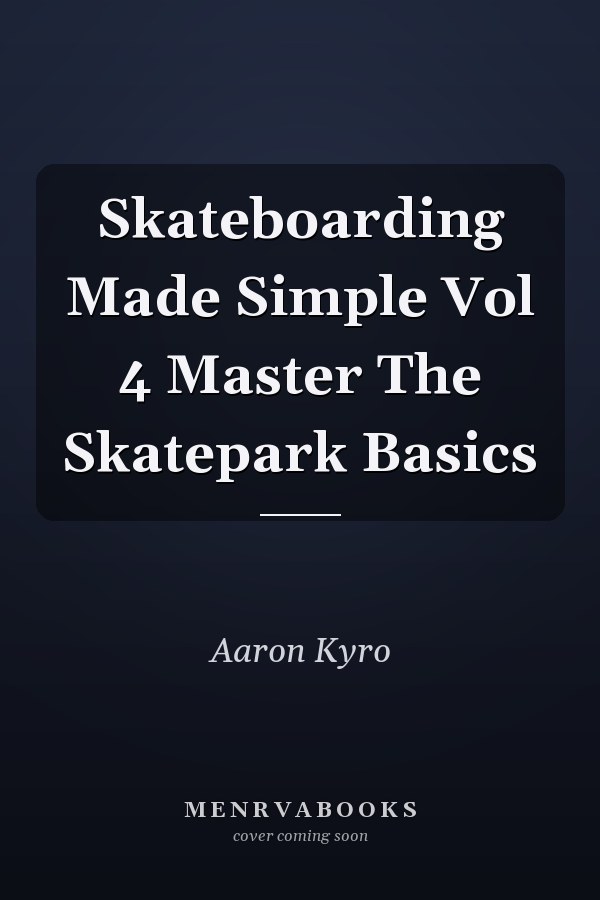 Skateboarding Made Simple Vol 4 Master The Skatepark Basics