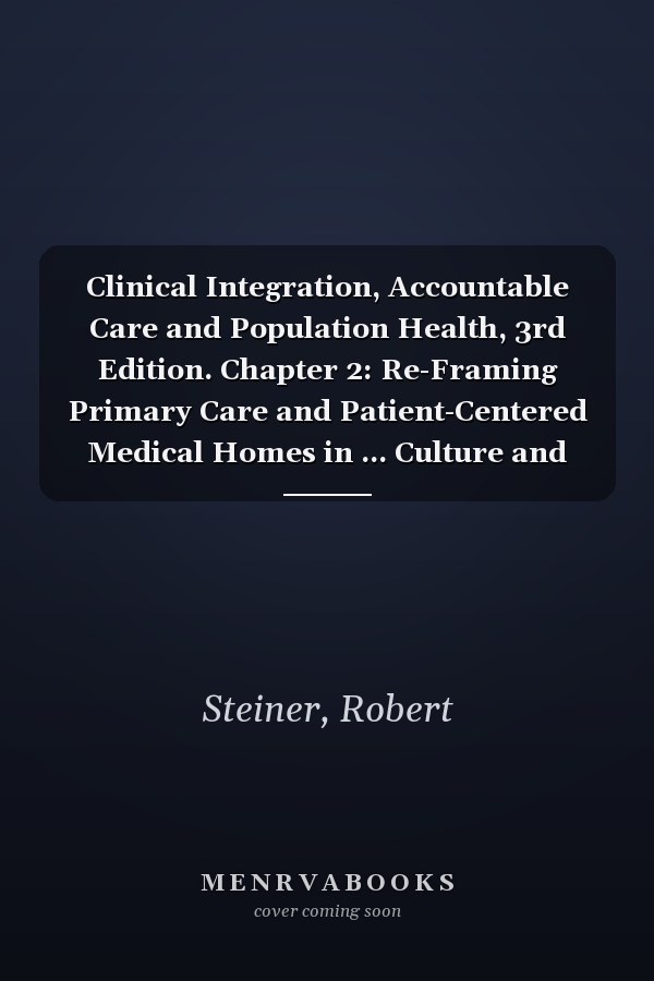 Clinical Integration, Accountable Care and Population Health, 3rd Edition. Chapter 2: Re-Framing Primary Care and Patient-Centered Medical Homes in ... Culture and Relationship-Centered Care