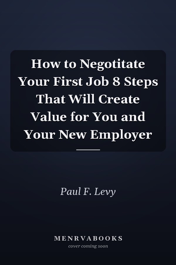 How to Negotitate Your First Job 8 Steps That Will Create Value for You and Your New Employer