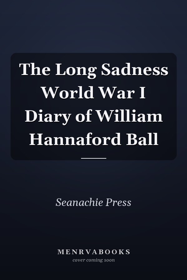 The Long Sadness World War I Diary of William Hannaford Ball