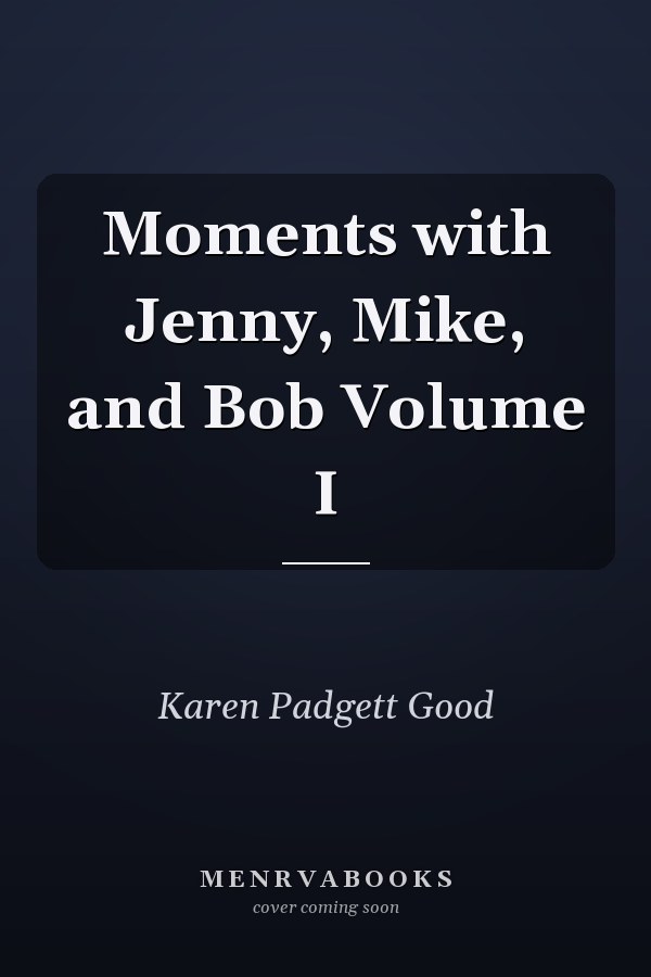 Moments with Jenny, Mike, and Bob Volume I