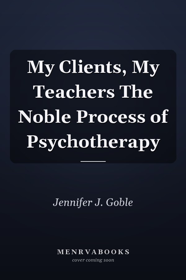 My Clients, My Teachers The Noble Process of Psychotherapy