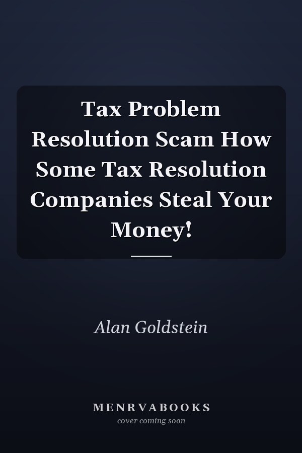 Tax Problem Resolution Scam How Some Tax Resolution Companies Steal Your Money!
