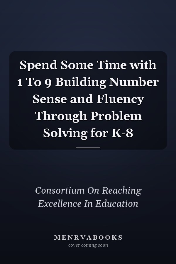 Spend Some Time with 1 To 9 Building Number Sense and Fluency Through Problem Solving for K-8