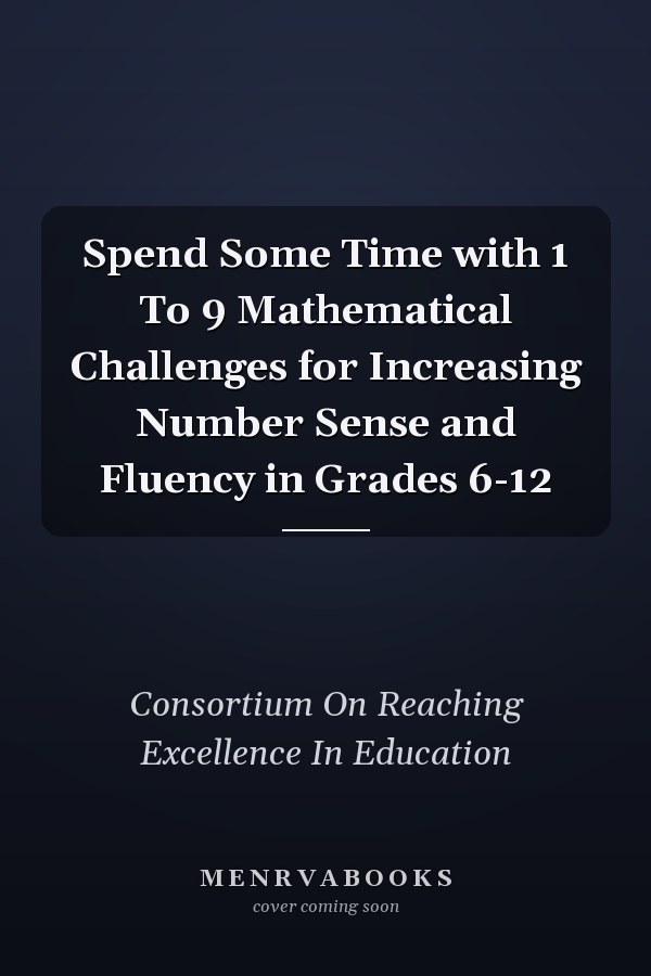 Spend Some Time with 1 To 9 Mathematical Challenges for Increasing Number Sense and Fluency in Grades 6-12