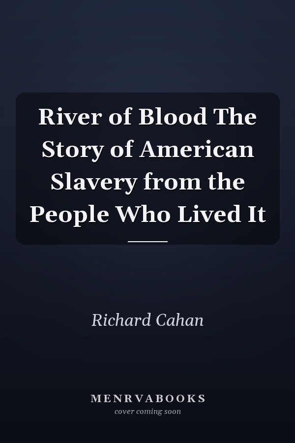 River of Blood The Story of American Slavery from the People Who Lived It
