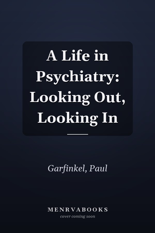 A Life in Psychiatry: Looking Out, Looking In