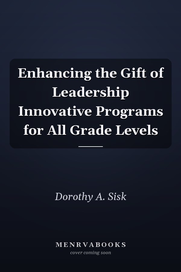 Enhancing the Gift of Leadership Innovative Programs for All Grade Levels