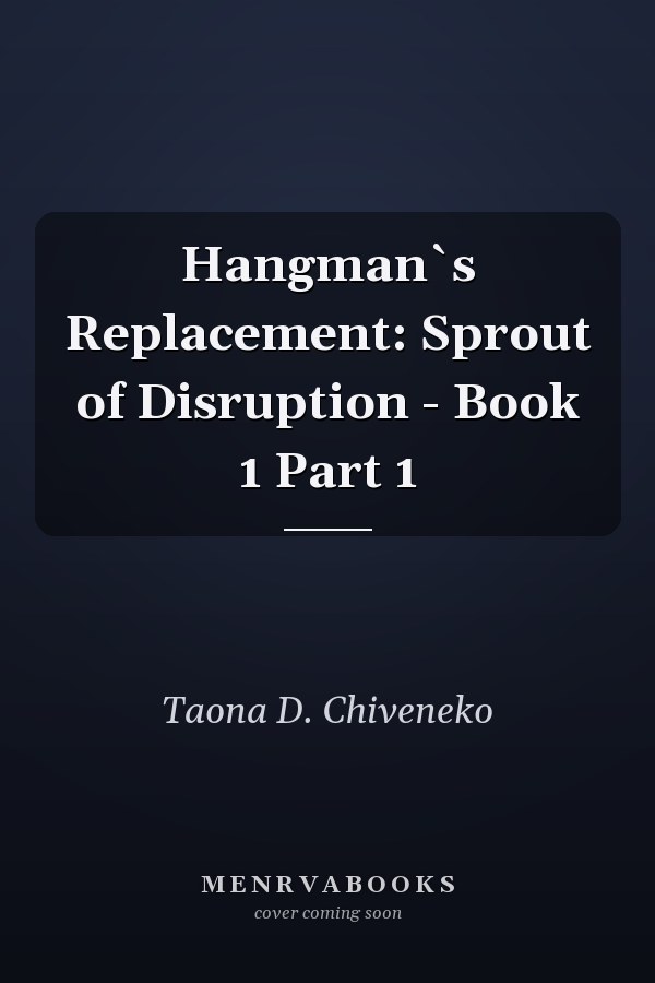 Hangman`s Replacement: Sprout of Disruption - Book 1 Part 1