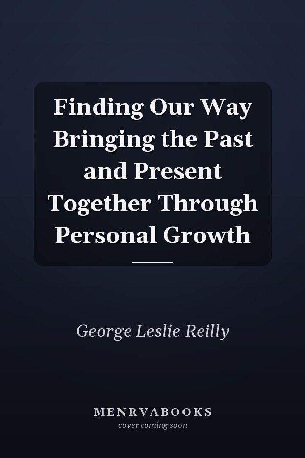 Finding Our Way Bringing the Past and Present Together Through Personal Growth