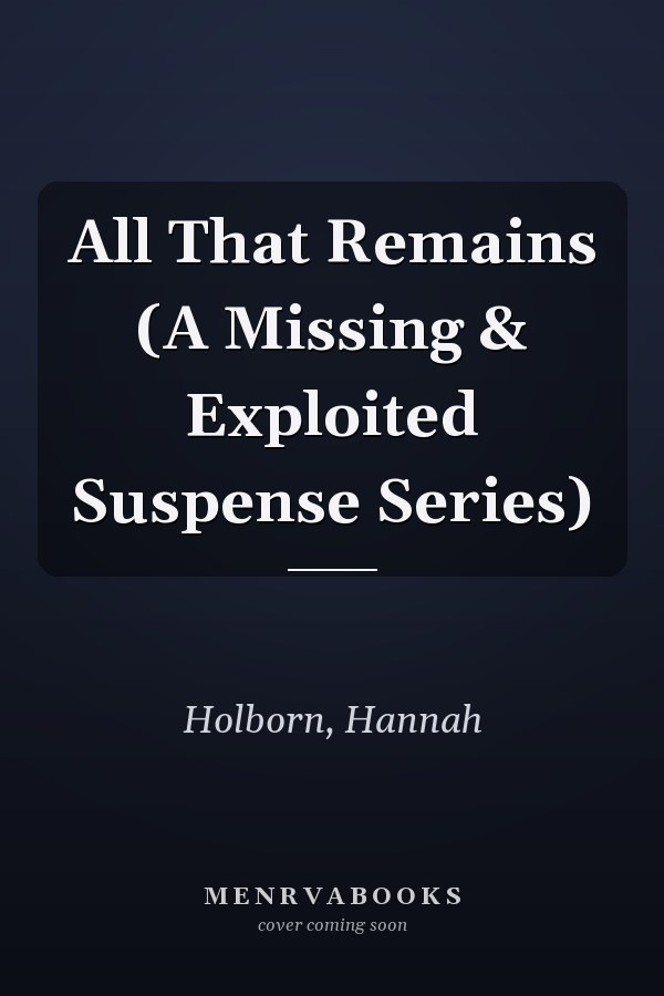 All That Remains (A Missing & Exploited Suspense Series)