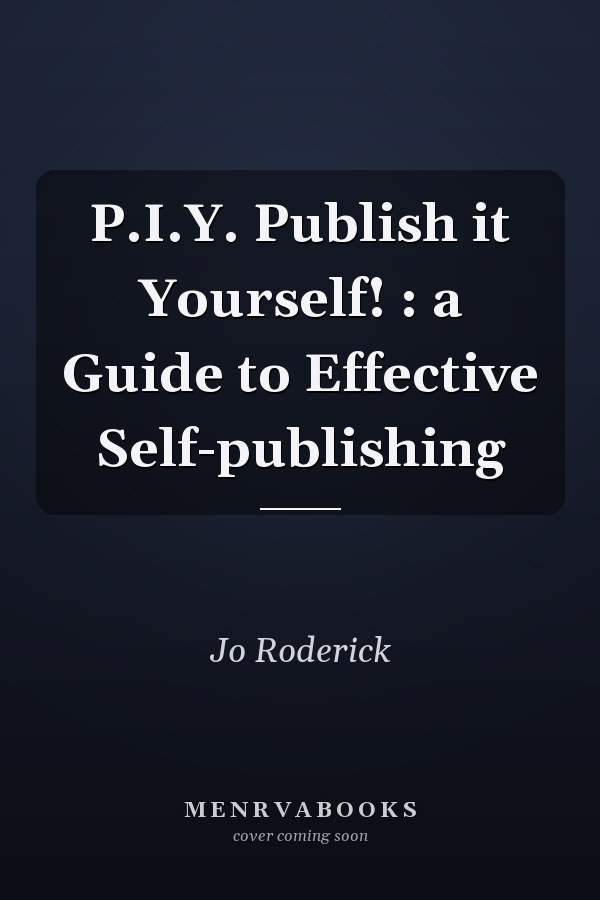P.I.Y. Publish it Yourself! : a Guide to Effective Self-publishing