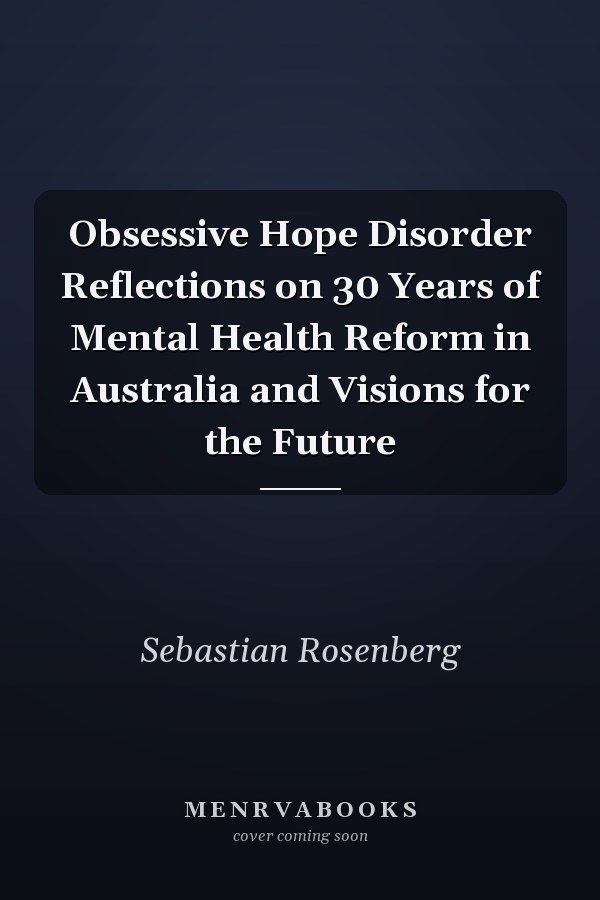 Obsessive Hope Disorder Reflections on 30 Years of Mental Health Reform in Australia and Visions for the Future