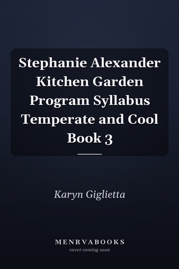 Stephanie Alexander Kitchen Garden Program Syllabus Temperate and Cool Book 3