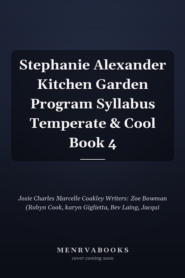 Stephanie Alexander Kitchen Garden Program Syllabus Temperate & Cool Book 4