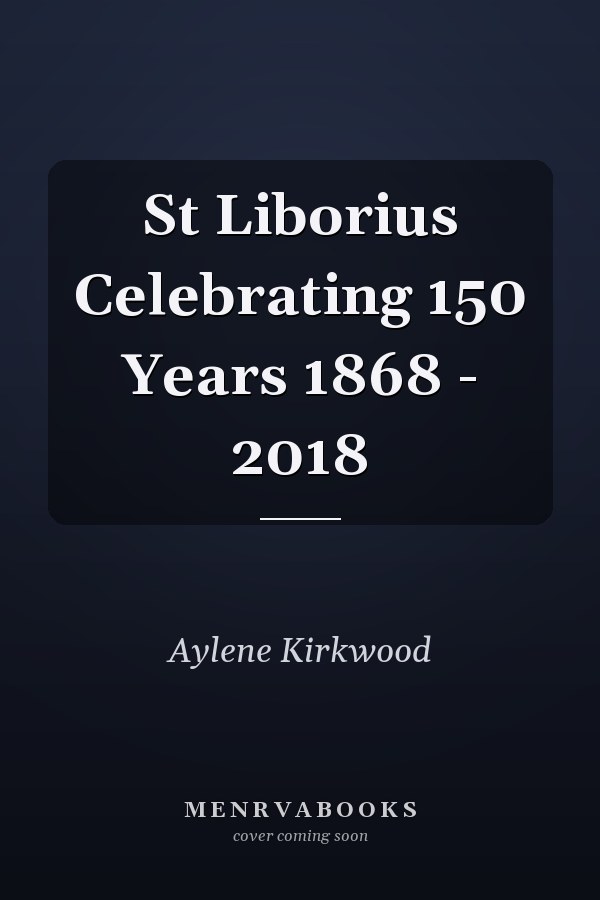 St Liborius Celebrating 150 Years 1868 - 2018