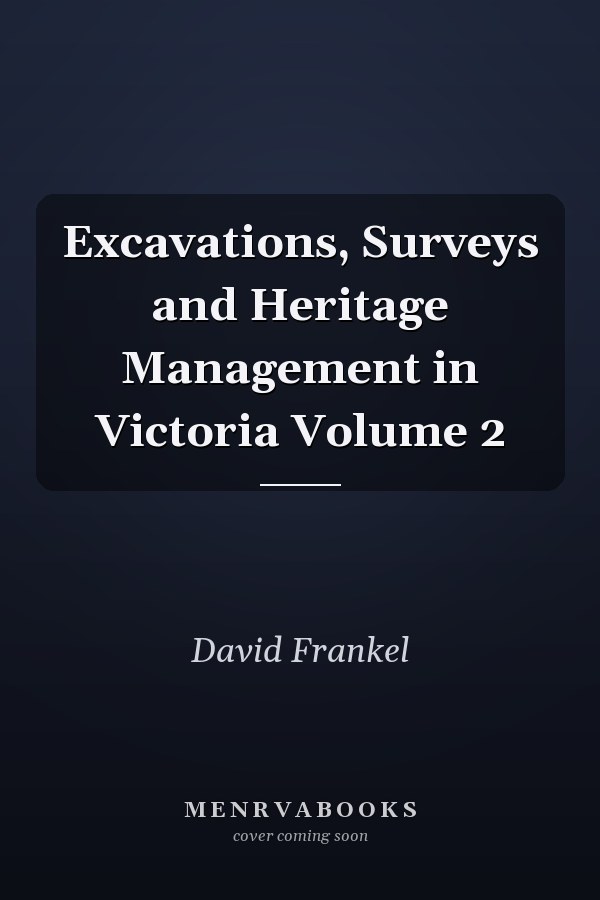 Excavations, Surveys and Heritage Management in Victoria Volume 2